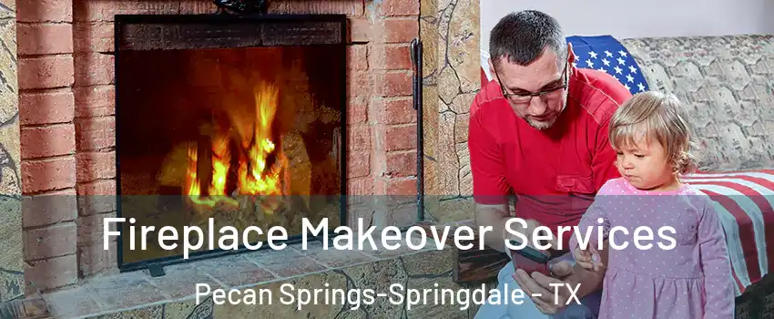 Fireplace Makeover Services Pecan Springs-Springdale - TX