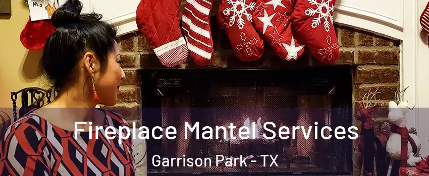 Fireplace Mantel Services Garrison Park - TX