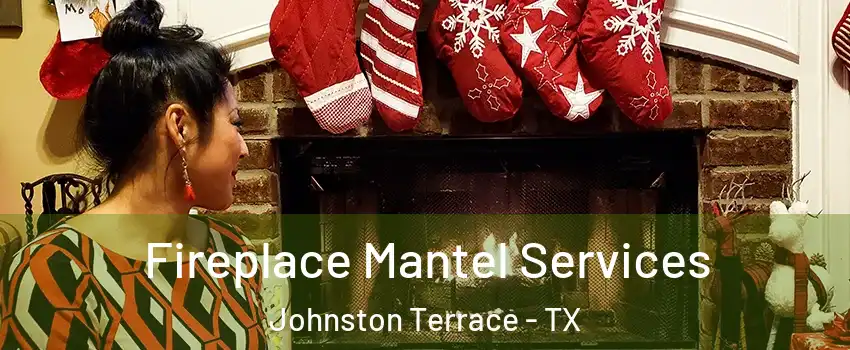 Fireplace Mantel Services Johnston Terrace - TX