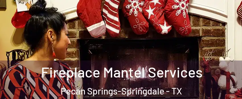 Fireplace Mantel Services Pecan Springs-Springdale - TX