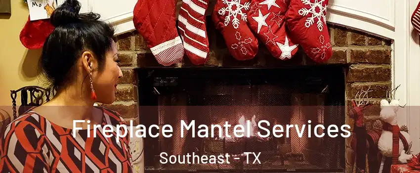 Fireplace Mantel Services Southeast - TX