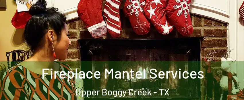 Fireplace Mantel Services Upper Boggy Creek - TX