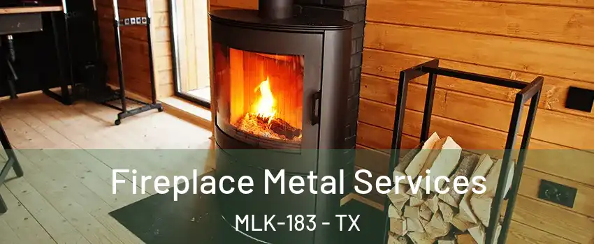 Fireplace Metal Services MLK-183 - TX