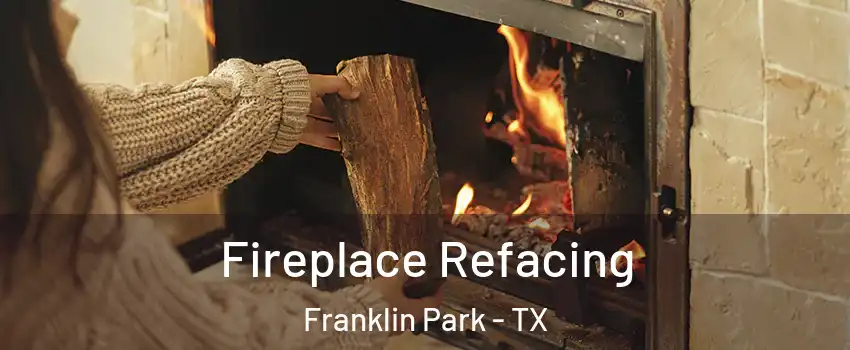 Fireplace Refacing Franklin Park - TX