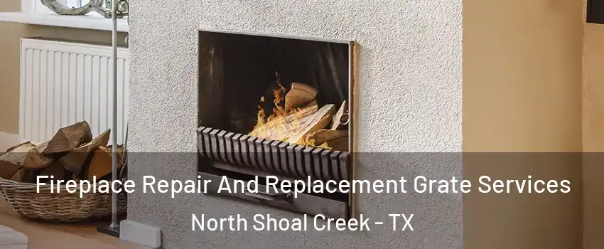 Fireplace Repair And Replacement Grate Services North Shoal Creek - TX