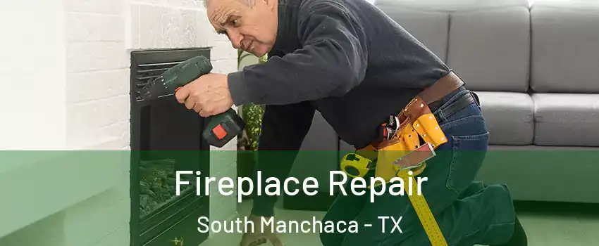 Fireplace Repair South Manchaca - TX