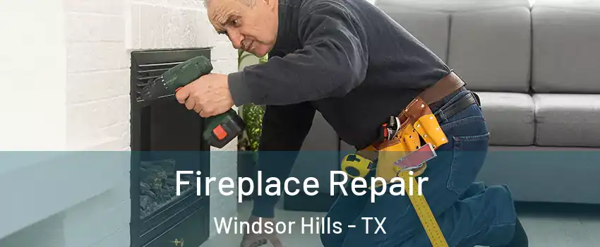 Fireplace Repair Windsor Hills - TX