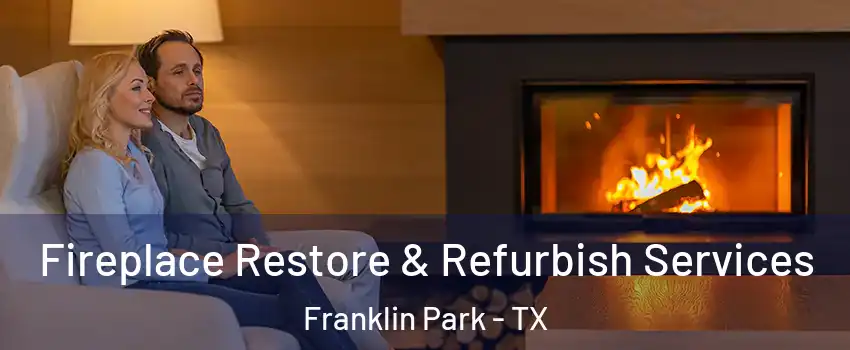 Fireplace Restore & Refurbish Services Franklin Park - TX