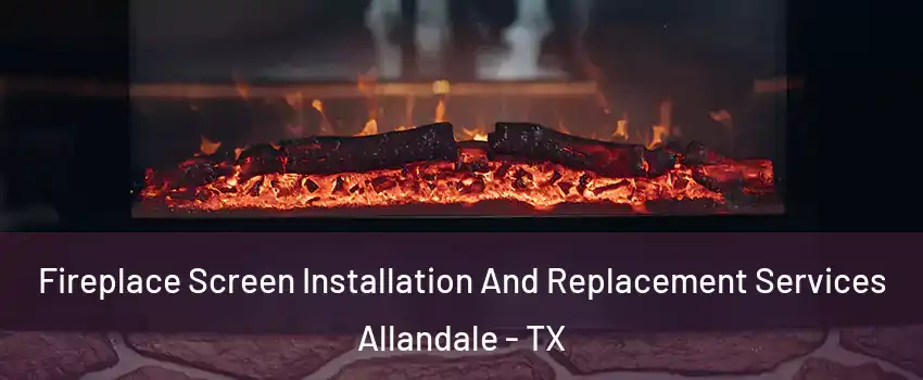 Fireplace Screen Installation And Replacement Services Allandale - TX