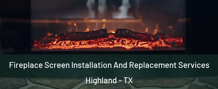 Fireplace Screen Installation And Replacement Services Highland - TX