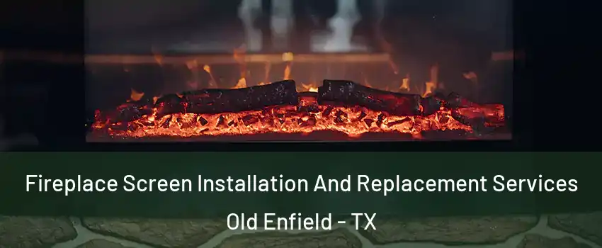 Fireplace Screen Installation And Replacement Services Old Enfield - TX