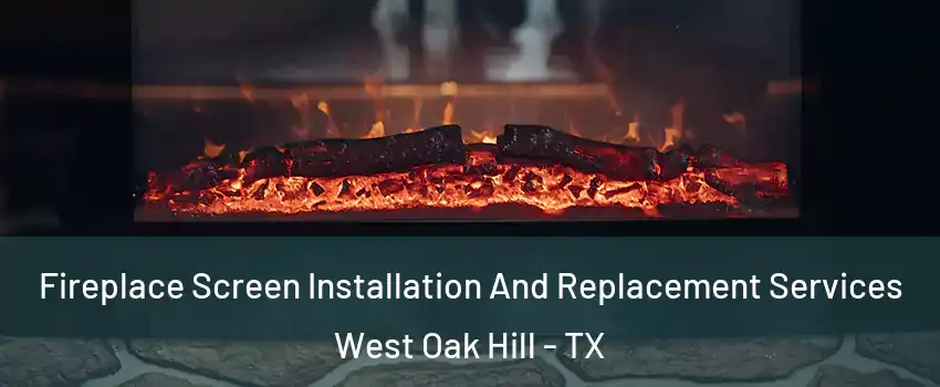 Fireplace Screen Installation And Replacement Services West Oak Hill - TX