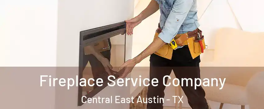 Fireplace Service Company Central East Austin - TX