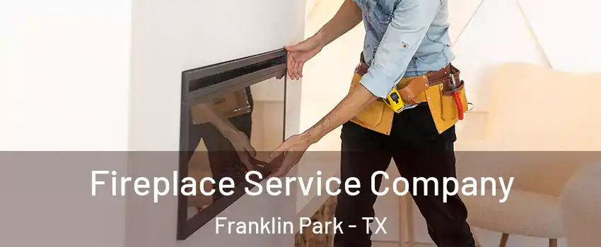 Fireplace Service Company Franklin Park - TX