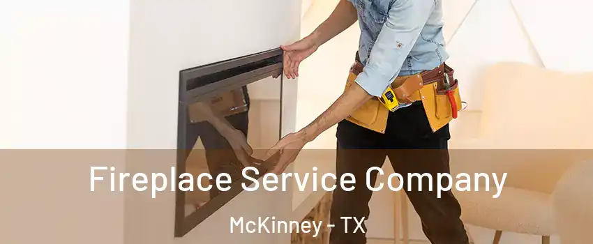 Fireplace Service Company McKinney - TX