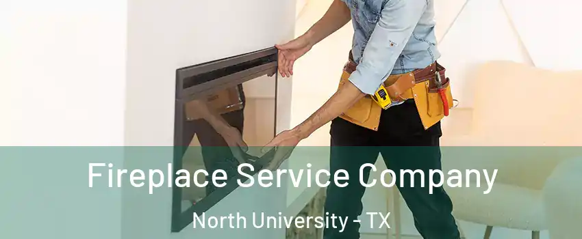 Fireplace Service Company North University - TX