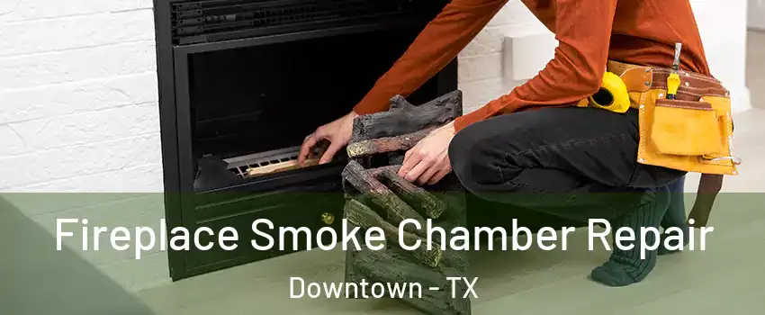 Fireplace Smoke Chamber Repair Downtown - TX