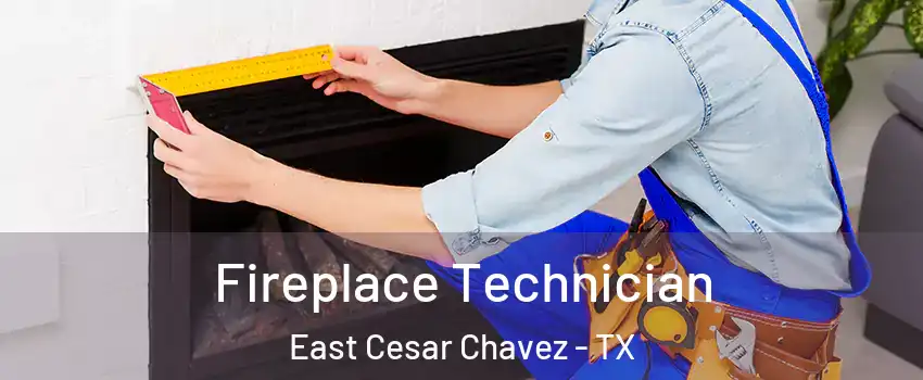 Fireplace Technician East Cesar Chavez - TX