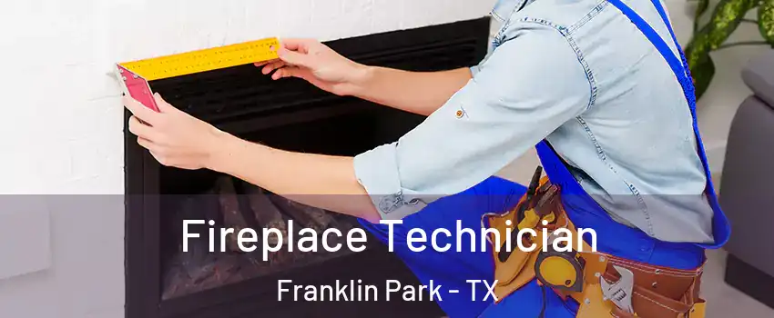 Fireplace Technician Franklin Park - TX