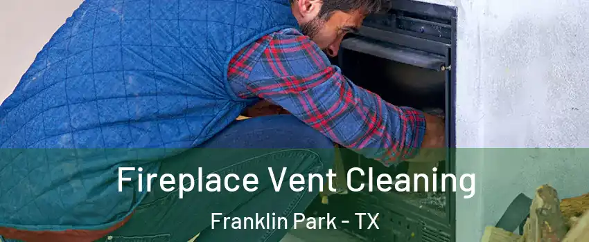 Fireplace Vent Cleaning Franklin Park - TX