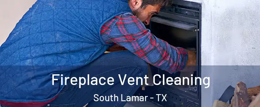 Fireplace Vent Cleaning South Lamar - TX