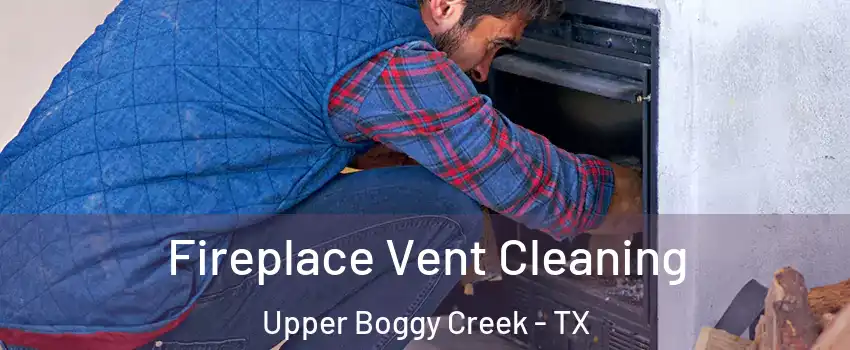 Fireplace Vent Cleaning Upper Boggy Creek - TX