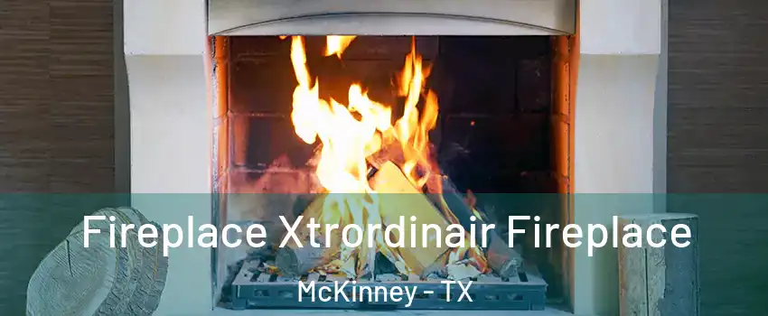 Fireplace Xtrordinair Fireplace McKinney - TX