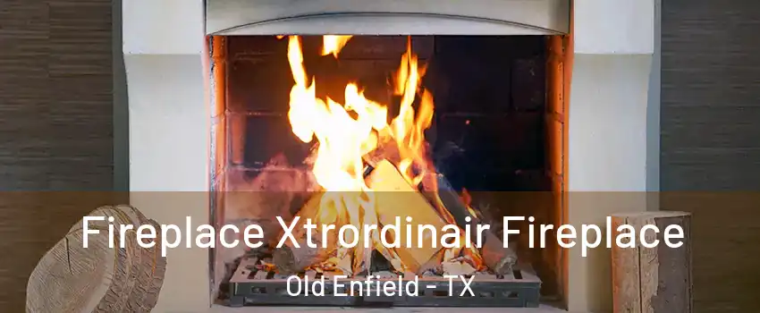 Fireplace Xtrordinair Fireplace Old Enfield - TX