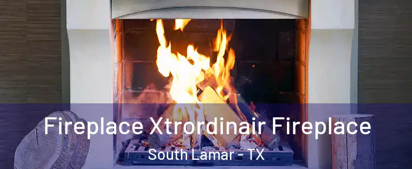 Fireplace Xtrordinair Fireplace South Lamar - TX