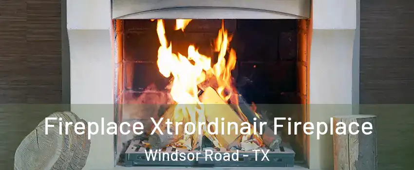 Fireplace Xtrordinair Fireplace Windsor Road - TX