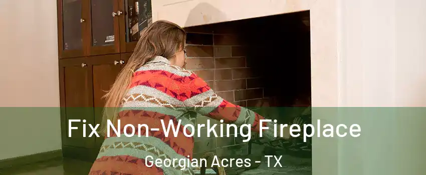 Fix Non-Working Fireplace Georgian Acres - TX