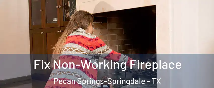 Fix Non-Working Fireplace Pecan Springs-Springdale - TX