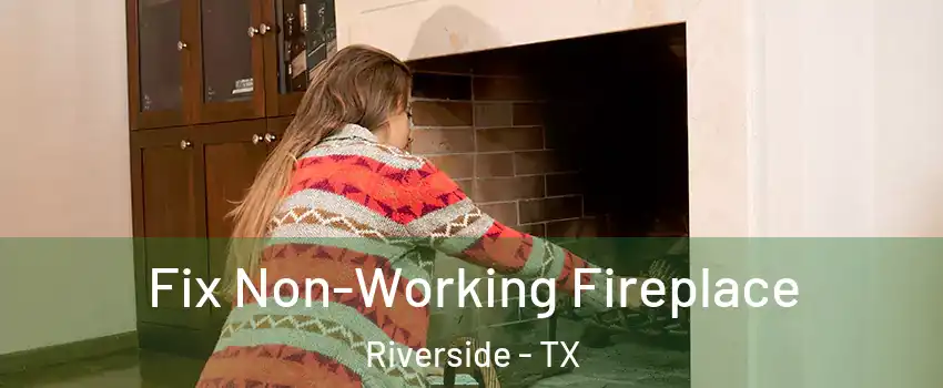 Fix Non-Working Fireplace Riverside - TX