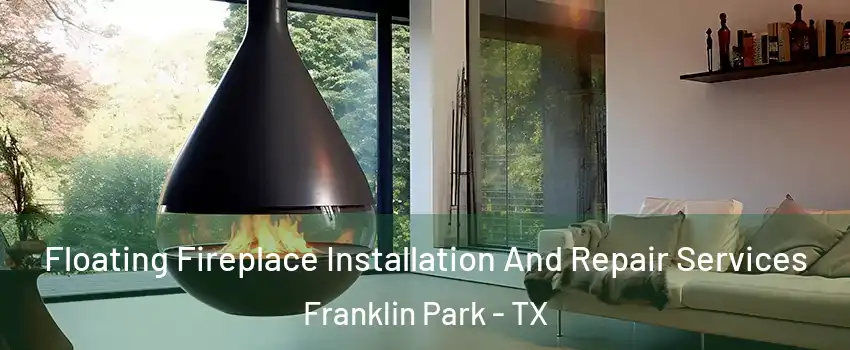 Floating Fireplace Installation And Repair Services Franklin Park - TX