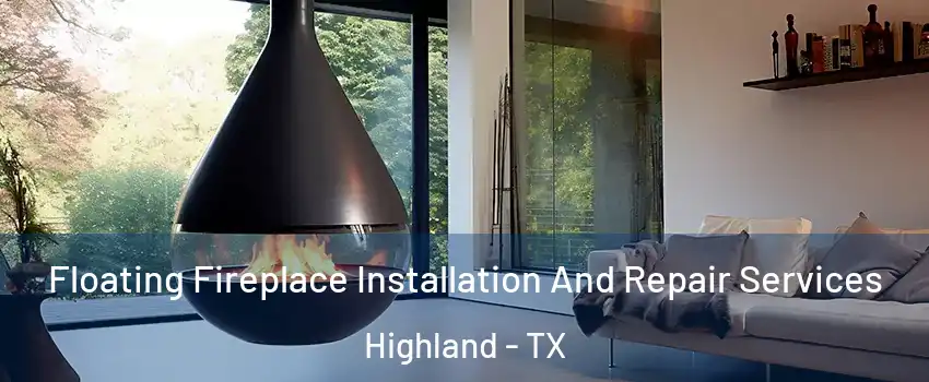 Floating Fireplace Installation And Repair Services Highland - TX