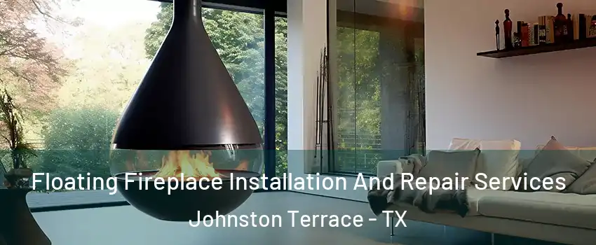 Floating Fireplace Installation And Repair Services Johnston Terrace - TX