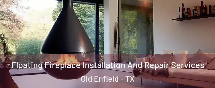 Floating Fireplace Installation And Repair Services Old Enfield - TX