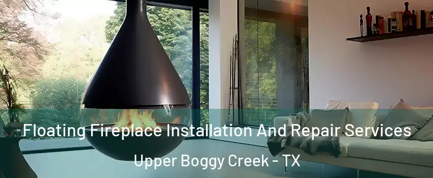 Floating Fireplace Installation And Repair Services Upper Boggy Creek - TX