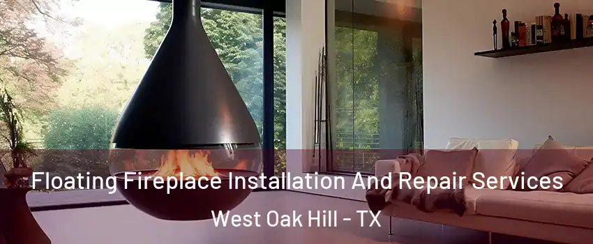 Floating Fireplace Installation And Repair Services West Oak Hill - TX