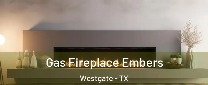 Gas Fireplace Embers Westgate - TX