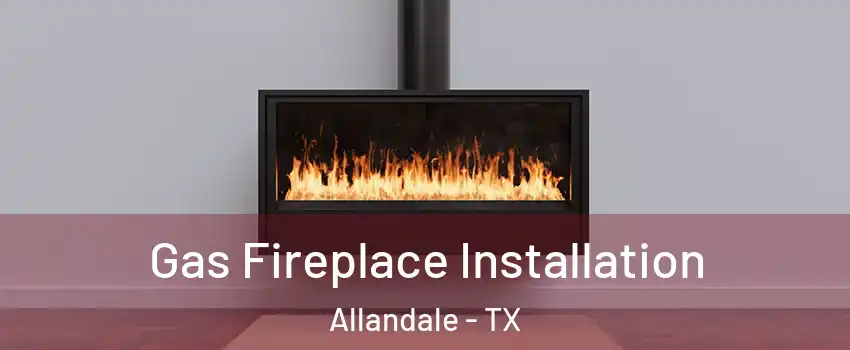 Gas Fireplace Installation Allandale - TX