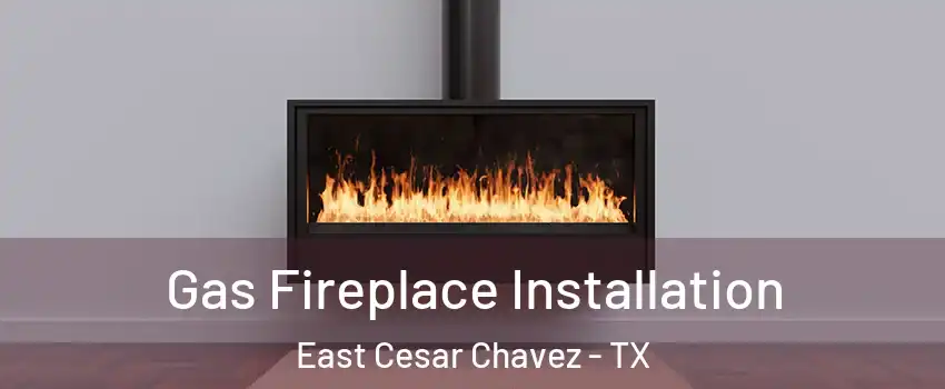 Gas Fireplace Installation East Cesar Chavez - TX