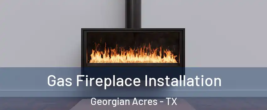 Gas Fireplace Installation Georgian Acres - TX