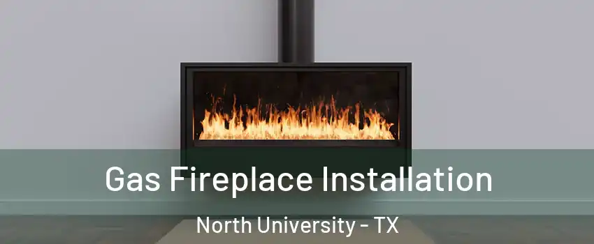 Gas Fireplace Installation North University - TX