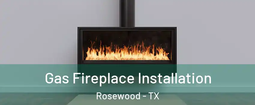 Gas Fireplace Installation Rosewood - TX