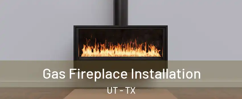 Gas Fireplace Installation UT - TX