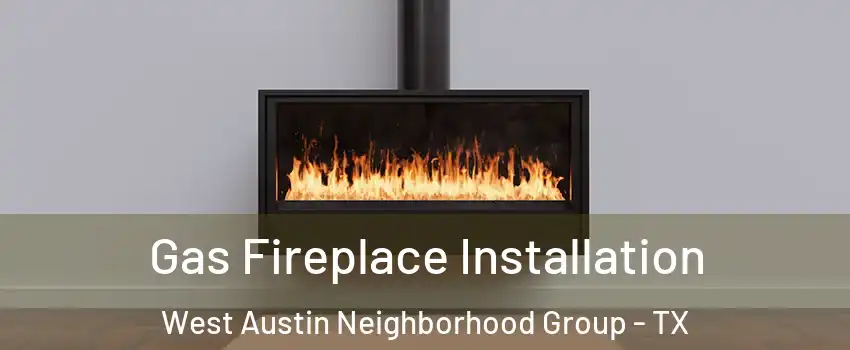 Gas Fireplace Installation West Austin Neighborhood Group - TX