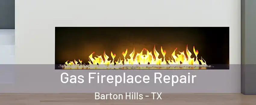 Gas Fireplace Repair Barton Hills - TX