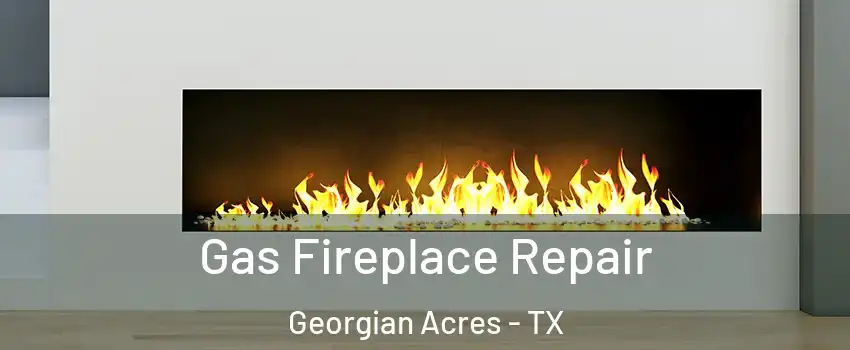 Gas Fireplace Repair Georgian Acres - TX