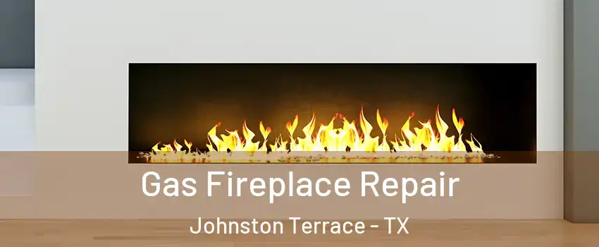 Gas Fireplace Repair Johnston Terrace - TX